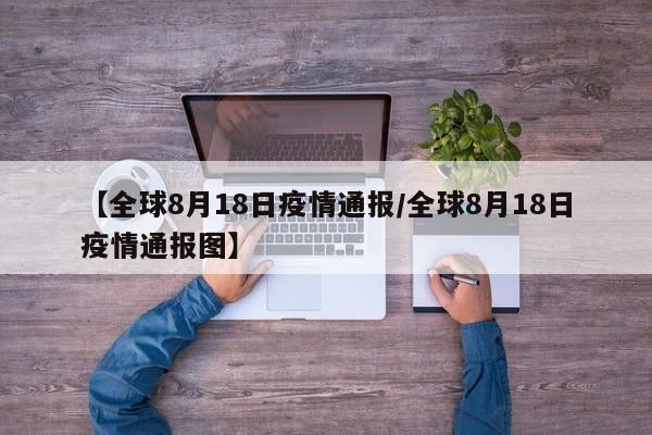 【全球8月18日疫情通报/全球8月18日疫情通报图】