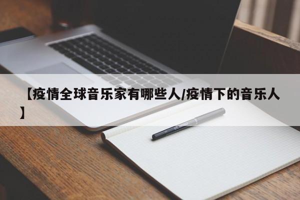 【疫情全球音乐家有哪些人/疫情下的音乐人】