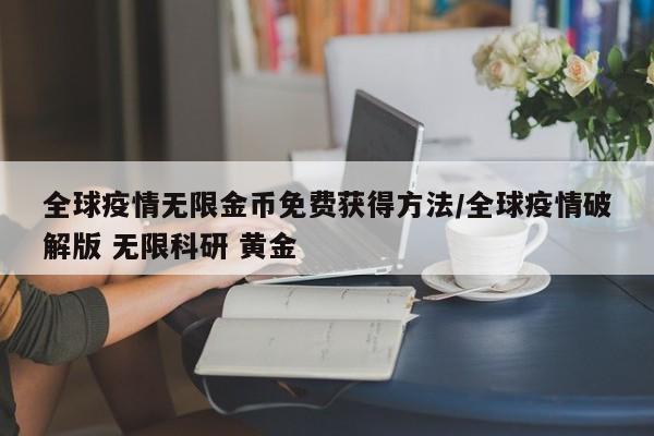 全球疫情无限金币免费获得方法/全球疫情破解版 无限科研 黄金